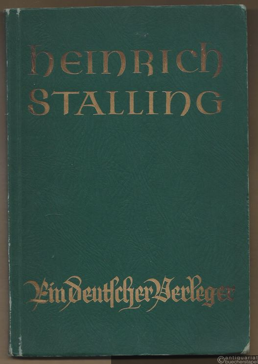  - Heinrich Stalling - Ein deutscher Verleger. Zum 70. Geburtstage des Geheimen Kommerzienrats Dr. med. h. c. Heinrich Stalling.  5. Juli 1935.