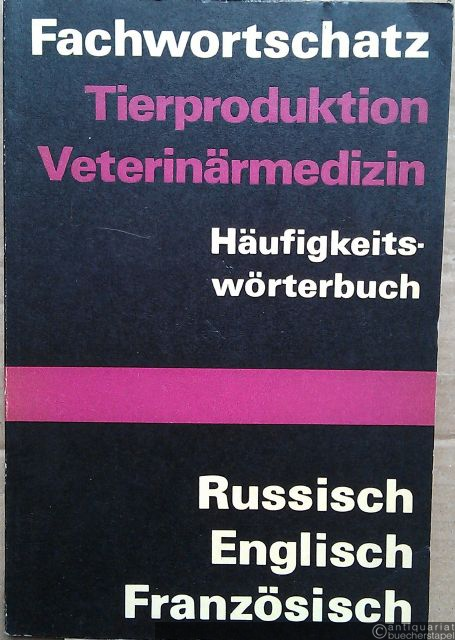  - Fachwortschatz Tierproduktion Veterinärmedizin. Häufigkeitswörterbuch. Russisch, Englisch, Französisch.
