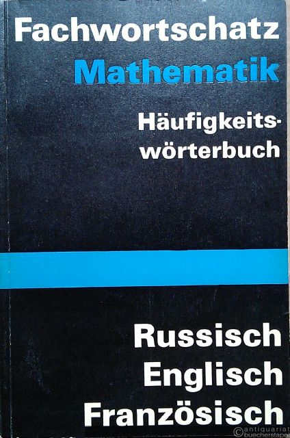  - Fachwortschatz Mathematik. Häufigkeitswörterbuch. Russisch, Englisch, Französisch.