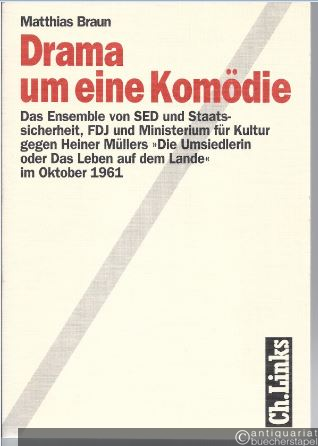  - Drama um eine Komödie : das Ensemble von SED und Staatssicherheit, FDJ und Ministerium für Kultur gegen Heiner Müllers "Umsiedlerin oder Das Leben auf dem Lande" im Oktober 1961.