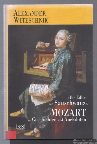  - >Ihr Edler von Sauschwanz< oder Mozart in Geschichten und Anekdoten.