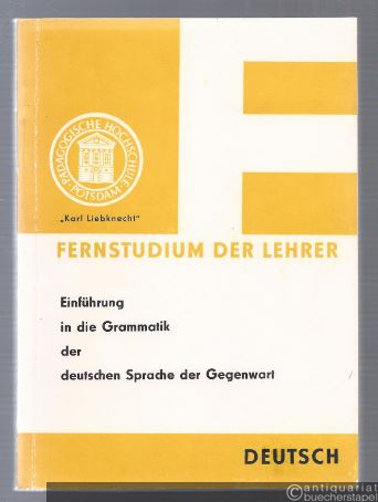  - Einführung in die Grammatik der deutschen Sprache der Gegenwart (Lehrbriefe für das Fernstudium der Lehrer).
