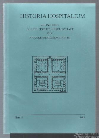  - Historia Hospitalium. Zeitschrift der Deutschen Gesellschaft für Krankenhausgeschichte. Heft 16, 1985.