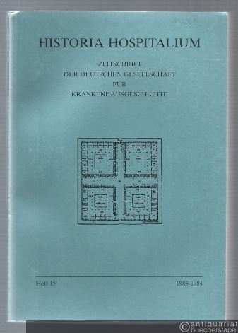  - Historia Hospitalium. Zeitschrift der Deutschen Gesellschaft für Krankenhausgeschichte. Heft 15, 1983-1984.