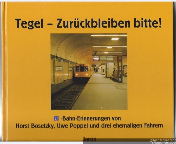  - Tegel - Zurückbleiben bitte! U-Bahn-Erinnerungen von Horst Bosetzky, Uwe Poppel und drei ehemaligen Fahrern.