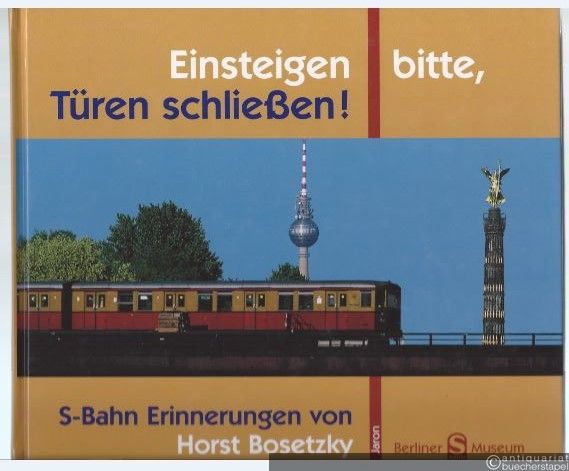  - Einsteigen bitte, Türen schließen! S-Bahn-Erinnerungen von Horst Bosetzky.