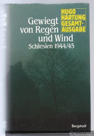  - Gewiegt von Regen und Wind. Roman / Schlesien 1944/45 (= Hugo Hartung Gesamtausgabe in 8 Bänden, Band 2).