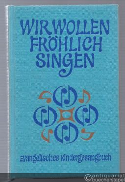  - Wir wollen fröhlich singen. Evangelisches Kirchengesangbuch.