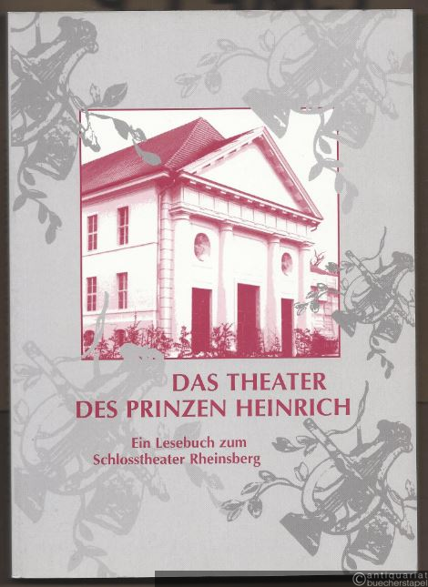  - Das Theater des Prinzen Heinrich. Ein Lesebuch zum Schlosstheater Rheinsberg.