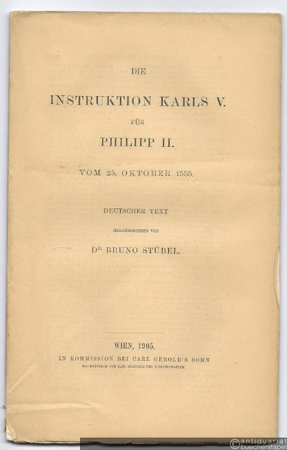  - Die Instruktion Karls V. für Philipp II. vom 25. Oktober 1555. Deutscher Text.