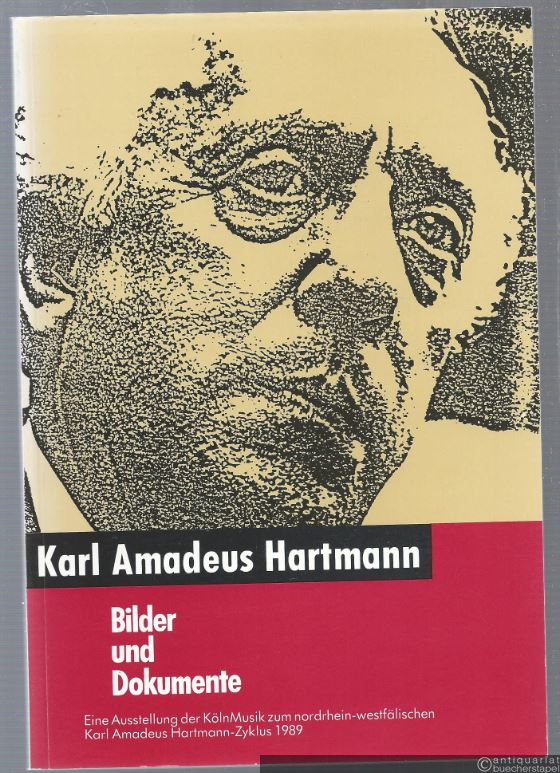  - Karl Amadeus Hartmann. Bilder und Dokumente.