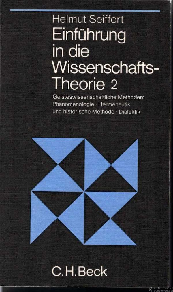  - Einführung in die Wissenschafts-Theorie 2. Geisteswissenschaftliche Methoden: Phänomenologie, Hermeneutik und historische Methode, Dialektik.