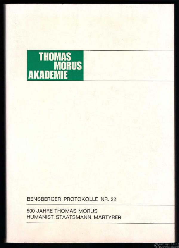  - 500 Jahre Thomas Morus. Humanist, Staatsmann, Märtyrer (= Veröffentlichungen der Thomas-Morus-Akademie, Bensberger Protokolle Nr. 22).