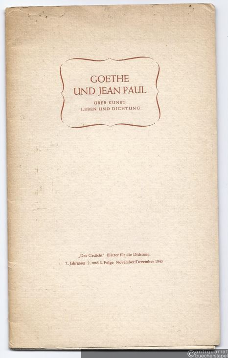  - Goethe und Jean Paul über Kunst, Leben und Dichtung (= "Das Gedicht". Blätter für die Dichtung. 7. Jg., 2. u. 3. Folge. November / Dezember 1940).